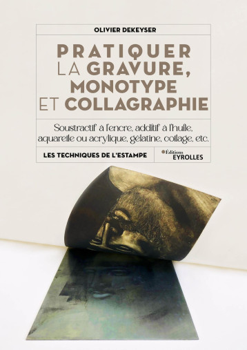 Pratiquer la gravure, monotype et collagraphie -  DEKEYSER OLIVIER - EYROLLES