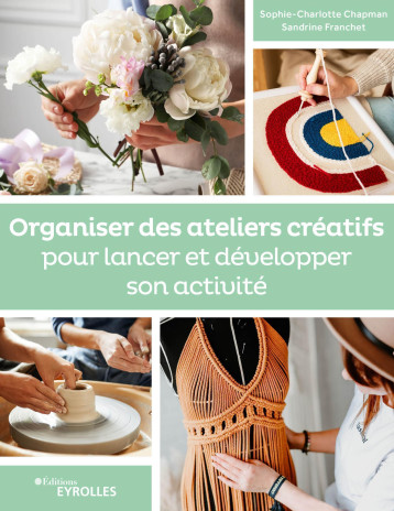 Organiser des ateliers créatifs pour lancer et développer son activité - Sophie-Charlotte Chapman - EYROLLES