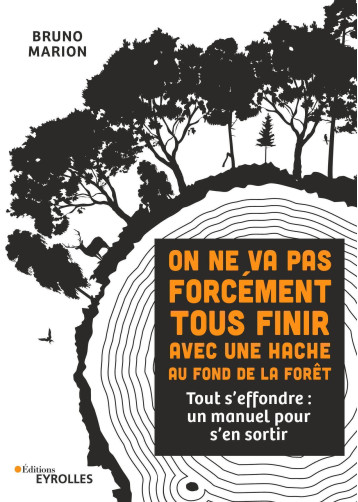 On ne va pas forcément tous finir avec une hache au fond de la forêt - Bruno Marion - EYROLLES