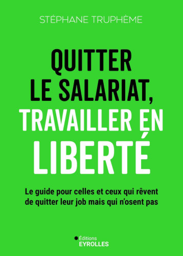 Quitter le salariat, travailler en liberté - Stéphane Truphème - EYROLLES