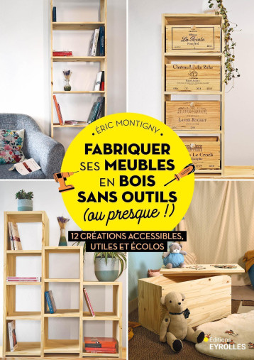 Fabriquer ses meubles en bois sans outils (ou presque !) - Eric Montigny - EYROLLES