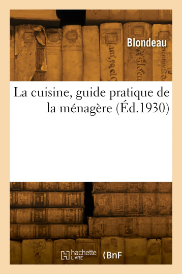 La cuisine, guide pratique de la ménagère -  Blondeau - HACHETTE BNF