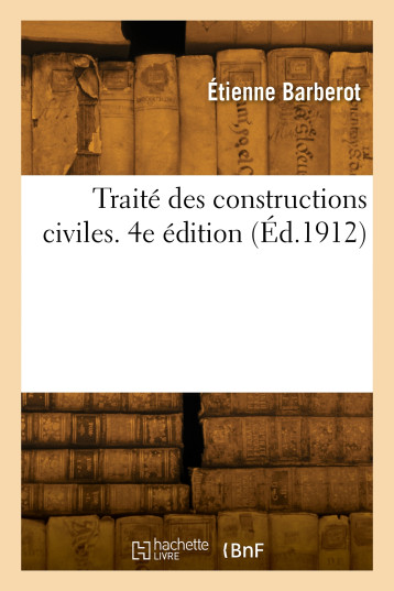 Traité des constructions civiles. 4e édition - Étienne Barberot - HACHETTE BNF