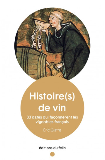 Histoire(s) de vin - 33 dates qui façonnèrent les vignobles - Eric GLATRE - DU FELIN