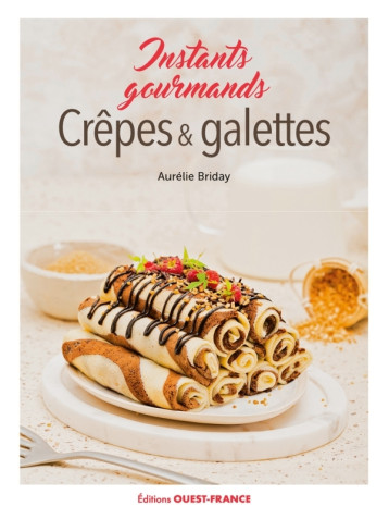 Crêpes et galettes, instants gourmands - Aurelie BRIDAY - OUEST FRANCE