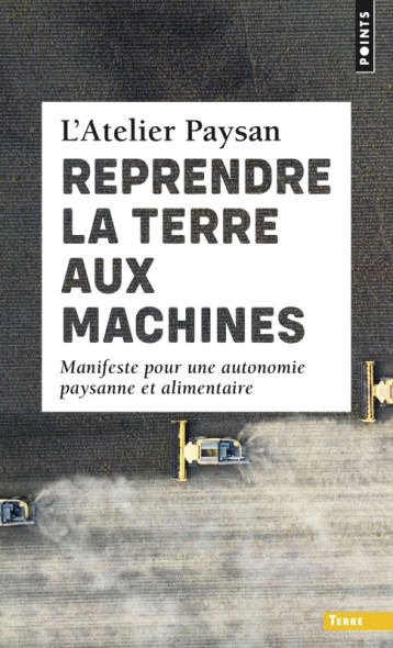 Reprendre la terre aux machines -  L'Atelier paysan - POINTS