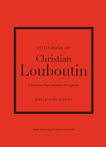 Little Book of Christian Louboutin - L'histoire d'un créateur de légende (version française) - Darla-Jane Gilroy - PLACE VICTOIRES