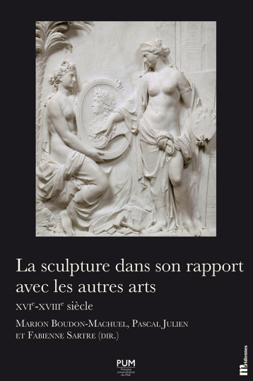 La sculpture dans son rapport avec les autres arts. XVIe-XVIIIe siècle - Marion Boudon Machuel - PU MIDI