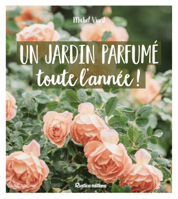 Un jardin parfumé toute l'année - Michel Viard - RUSTICA