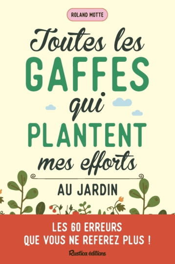 Toutes les gaffes qui plantent mes efforts au jardin - Roland Motte - RUSTICA