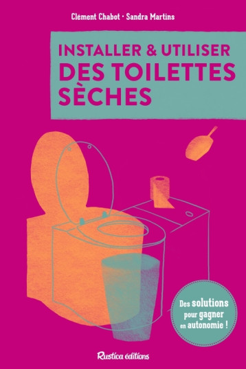 Installer et utiliser des toilettes sèches - Des solutions pour gagner en autonomie - Clément Chabot - RUSTICA