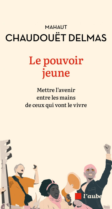 Le pouvoir jeune - Mettre l'avenir entre les mains de ceux q - Mahaut CHAUDOUËT-DELMAS - DE L AUBE