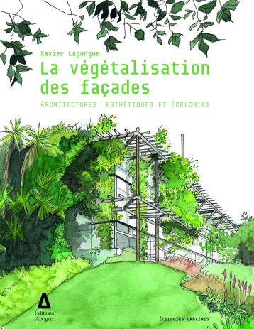 La végétalisation des façades - Xavier Lagurgue - APOGEE