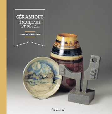 Céramique : Émaillage et décor - Joaquim Chavarria - VIAL