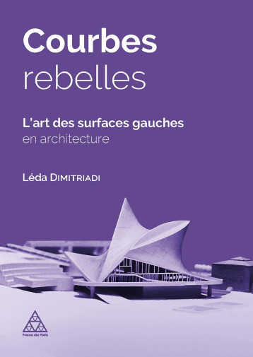 Courbes rebelles : L'art des surfaces gauches en architecture - Léda Dimitriadi - PONTS CHAUSSEES