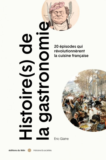 Histoire(s) de la gastronomie - 20 épisodes qui révolutionnè - Eric GLATRE - DU FELIN