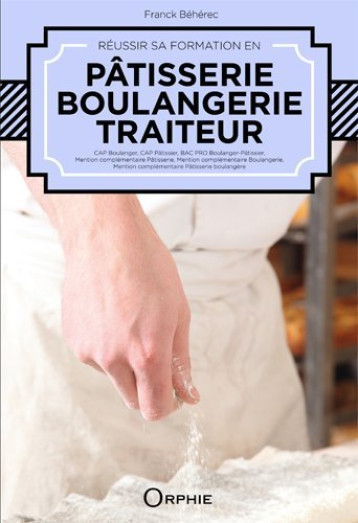 Réussir sa formation en pâtisserie, boulangerie, traiteur - Franck Béhérec - ORPHIE