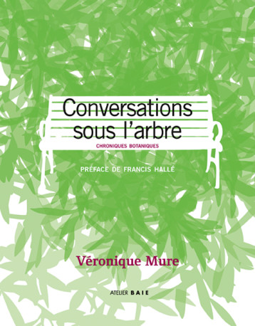 CONVERSATIONS SOUS L'ARBRE. Chroniques botaniques - Véronique Mure - ATELIER BAIE