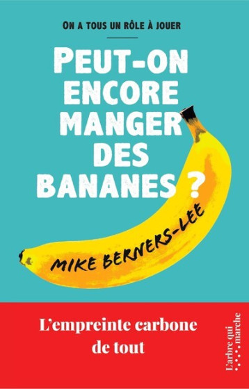 Peut-on encore manger des bananes ? - L'empreinte carbone de tout - Mike Berners-Lee - ARBRE MARCHE