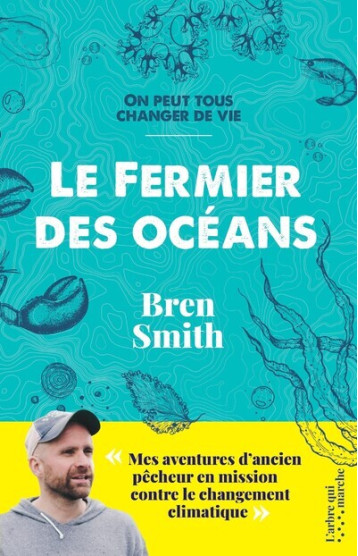 Le fermier des océans - Mes aventures d'ancien pêcheur en mission contre le changement climatique - Bren Smith - ARBRE MARCHE