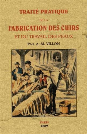 Traité pratique de la fabrication des cuirs et du travail des peaux - A.-Mathieu Villon - MAXTOR