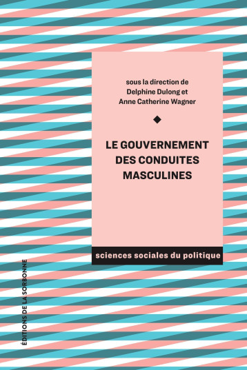 Le gouvernement des conduites masculines -  DULONG DELPHINE - ED SORBONNE