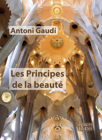 Les Principes de la beauté - Antoni GAUDI - ESPACES SIGNES