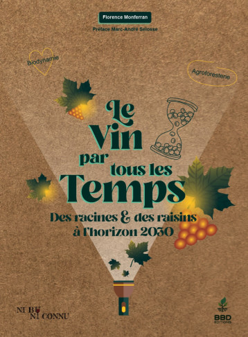 LE VIN PAR TOUS LES TEMPS : DES RACINES ET DES RAISINS A L HORIZON 2030. -  MONFERRAN FLORENCE - BBDEDITIONS