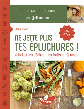 Ne jette plus tes épluchures ! Valoriser les déchets des fruits et légumes - Ali Emeriaud - DE TERRAN