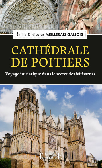 CATHEDRALE DE POITIERS - VOYAGE INITIATIQUE DANS LE SECRET DES BATISSEURS - Emilie Meillerais Gallois - TRAJECTOIRE