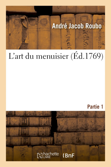 L'art du menuisier. Partie 1 - André Jacob Roubo - HACHETTE BNF