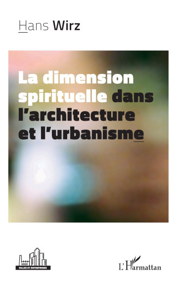 La dimension spirituelle dans l’architecture et l’urbanisme - Hans Wirz - L'HARMATTAN