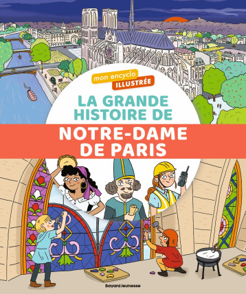 Mon encyclo illustrée. La grande histoire de Notre-Dame de Paris - Sophie Bordet-Petillon - BAYARD JEUNESSE