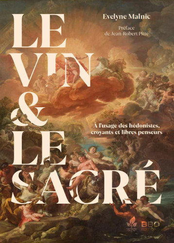 LE VIN & LE SACRE : A L USAGE DES HEDONISTES, CROYANTS ET LIBRES PENSEURS. -  EVELYNE MALNIC - BBDEDITIONS