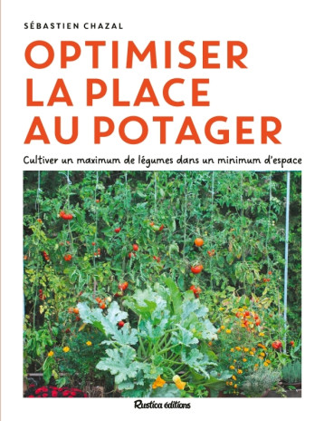 Optimiser la place au potager - Sébastien Chazal, Sébastien Chazal - RUSTICA