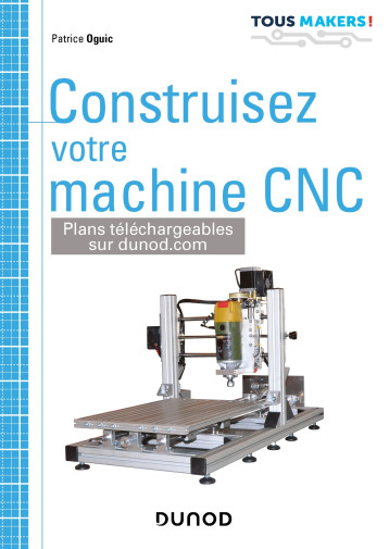 Construisez votre machine CNC - Patrice Oguic - DUNOD