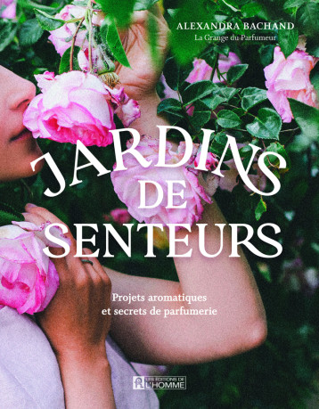 Jardins de senteurs - Alexandra Bachand - DE L HOMME