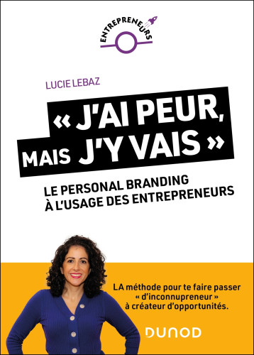 « J'ai peur, mais j'y vais ! » : Le personal branding à l'usage des entrepreneurs - Lucie Lebaz, Lucie Lebaz - DUNOD