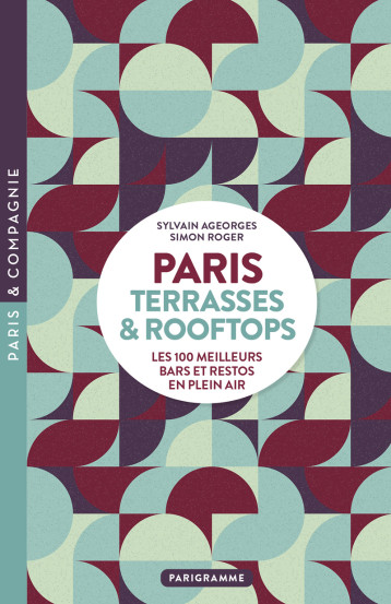 Paris Terrasses & Rooftops - Les 100 meilleurs bars et restos en plein air - Sylvain Ageorges, Simon Roger, Sylvain Ageorges, Simon Roger - PARIGRAMME