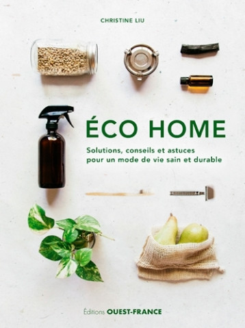 Éco Home. Solutions, conseils et astuces pour un mode de vie sain - Christine Liu - OUEST FRANCE Éco Home. Solutions, conseils et astuces pour un mode de vie sain - Christine Liu - OUEST FRANCE