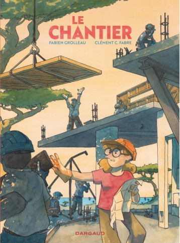 Le chantier - Grolleau Fabien, Clément C. Fabre - DARGAUD Le chantier - Grolleau Fabien, Clément C. Fabre - DARGAUD